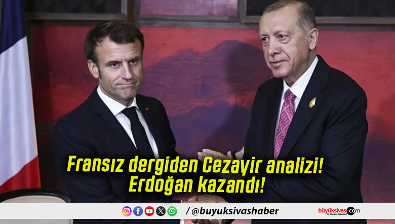 Fransız dergiden Cezayir analizi! Erdoğan kazandı!