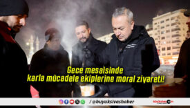 Gece mesaisinde karla mücadele ekiplerine moral ziyareti!