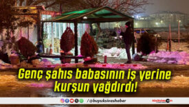 Genç şahıs babasının iş yerine kurşun yağdırdı!