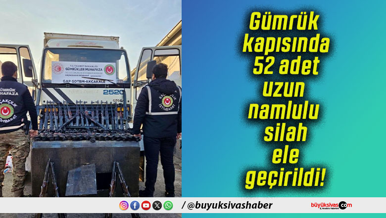 Gümrük kapısında 52 adet uzun namlulu silah ele geçirildi!