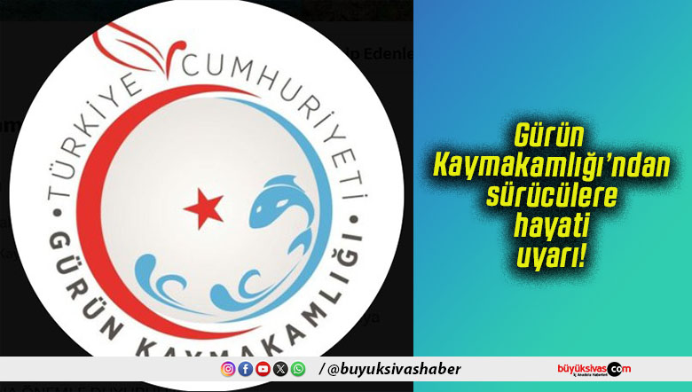 Gürün Kaymakamlığı’ndan sürücülere hayati uyarı!