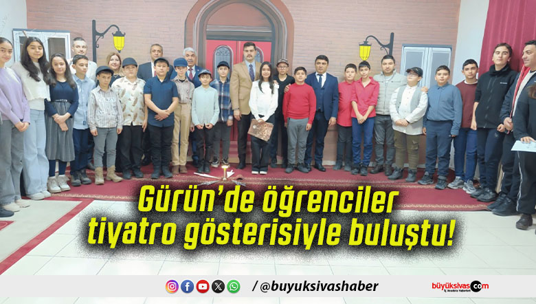 Gürün’de öğrenciler tiyatro gösterisiyle buluştu!