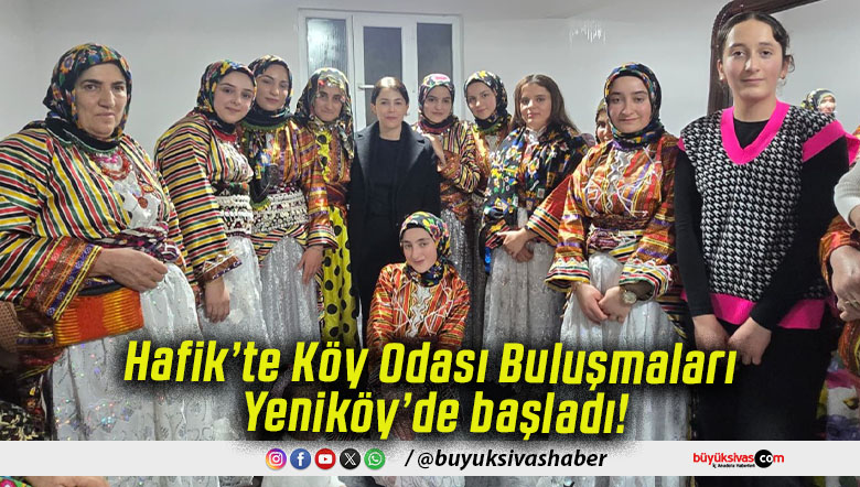 Hafik’te Köy Odası Buluşmaları Yeniköy’de başladı!