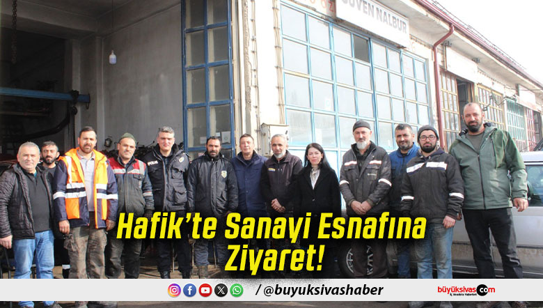 Hafik’te Sanayi Esnafına Ziyaret!