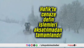 Hafik’te cenaze defin işlemleri aksatılmadan tamamlandı!