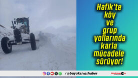 Hafik’te köy ve grup yollarında karla mücadele sürüyor!