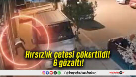 Hırsızlık çetesi çökertildi! 6 gözaltı!