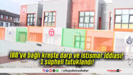 İBB’ye bağlı kreşte darp ve istismar iddiası! 1 şüpheli tutuklandı!