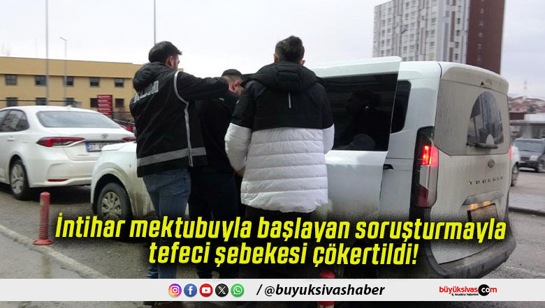 İntihar mektubuyla başlayan soruşturmayla tefeci şebekesi çökertildi!