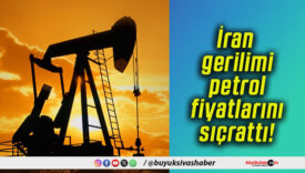 İran gerilimi petrol fiyatlarını sıçrattı!