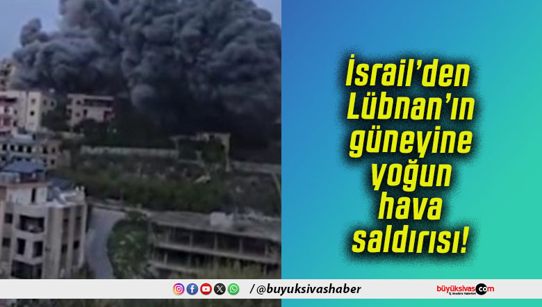 İsrail’den Lübnan’ın güneyine yoğun hava saldırısı!