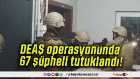 İstanbul’daki DEAŞ operasyonunda 67 şüpheli tutuklandı!