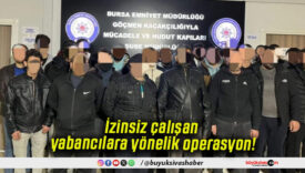 İzinsiz çalışan yabancılara yönelik operasyon!