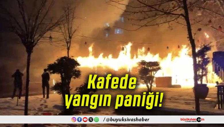 Kafede yangın paniği!