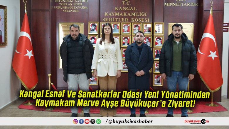 Kangal Esnaf Ve Sanatkarlar Odası Yeni Yönetiminden Kaymakam Merve Ayşe Büyükuçar’a Ziyaret!