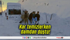 Kar temizlerken damdan düştü!