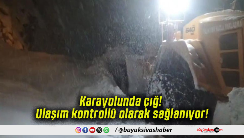 Karayolunda çığ! Ulaşım kontrollü olarak sağlanıyor!