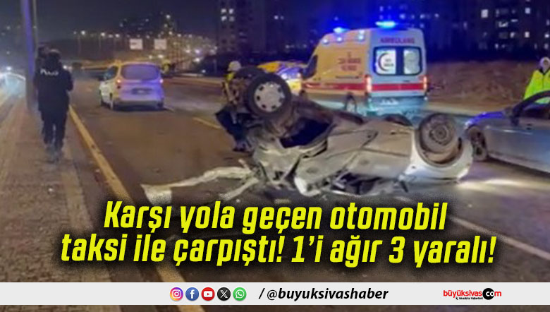 Karşı yola geçen otomobil taksi ile çarpıştı! 1’i ağır 3 yaralı!
