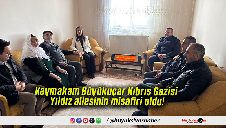 Kaymakam Büyükuçar Kıbrıs Gazisi Yıldız ailesinin misafiri oldu!