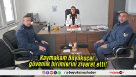 Kaymakam Büyükuçar güvenlik birimlerini ziyaret etti!