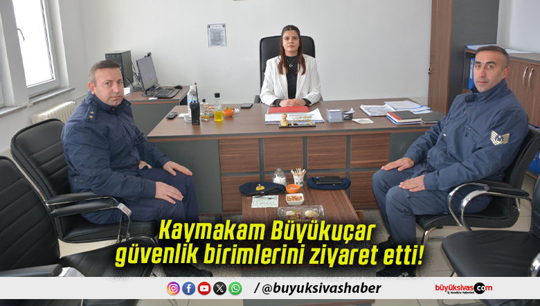 Kaymakam Büyükuçar güvenlik birimlerini ziyaret etti!