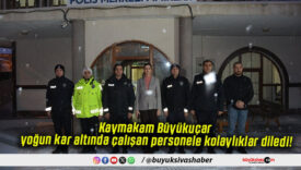 Kaymakam Büyükuçar yoğun kar altında çalışan personele kolaylıklar diledi!