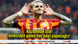 Kazanmak için elimizden gelen her şeyi yapacağız!