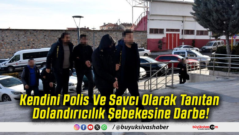 Kendini Polis Ve Savcı Olarak Tanıtan Dolandırıcılık Şebekesine Darbe!