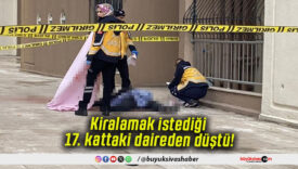 Kiralamak istediği 17. kattaki daireden düştü!