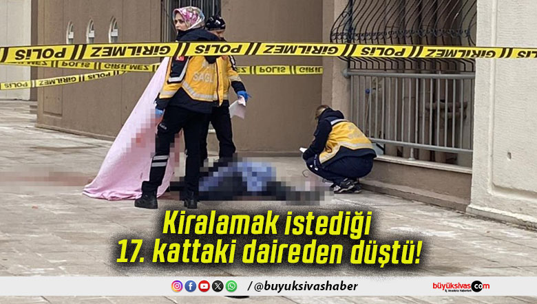 Kiralamak istediği 17. kattaki daireden düştü!