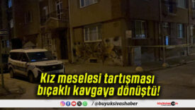 Kız meselesi tartışması bıçaklı kavgaya dönüştü!