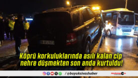 Köprü korkuluklarında asılı kalan cip nehre düşmekten son anda kurtuldu!
