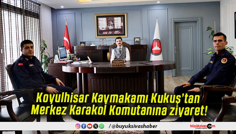 Koyulhisar Kaymakamı Kukuş’tan Merkez Karakol Komutanına ziyaret!