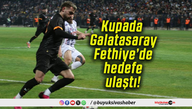 Kupada Galatasaray Fethiye’de hedefe ulaştı!