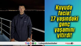 Kuyuda facia! 17 yaşındaki genç yaşamını yitirdi!