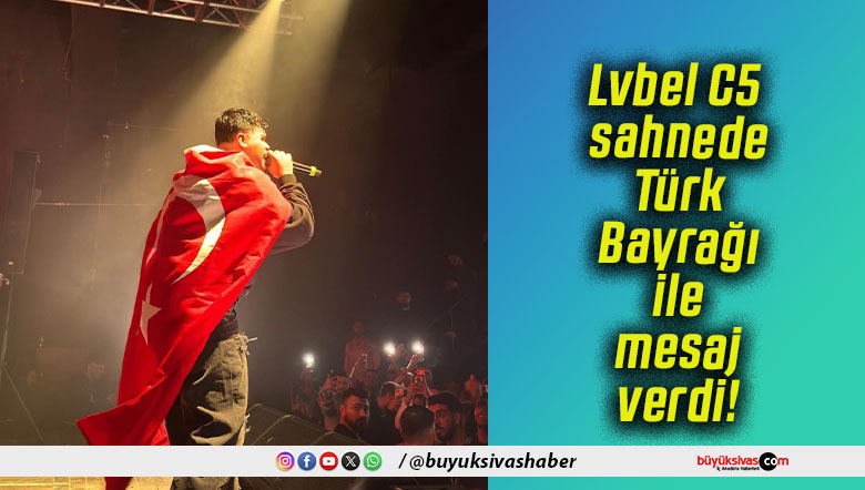 Lvbel C5 sahnede Türk Bayrağı ile mesaj verdi!