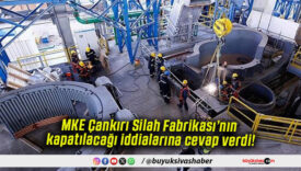 MKE Çankırı Silah Fabrikası’nın kapatılacağı iddialarına cevap verdi!