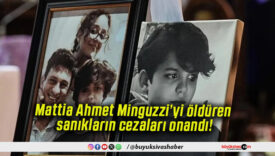Mattia Ahmet Minguzzi’yi öldüren sanıkların cezaları onandı!
