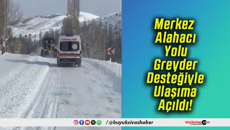 Merkez Alahacı Yolu Greyder Desteğiyle Ulaşıma Açıldı!