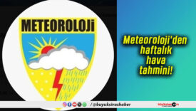 Meteoroloji’den haftalık hava tahmini!