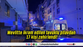 Mevlitte ikram edilen tavuklu pilavdan 17 kişi zehirlendi!
