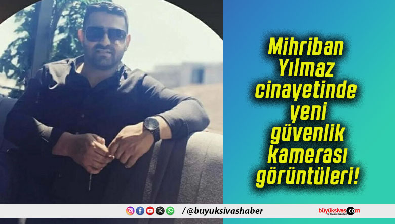 Mihriban Yılmaz cinayetinde yeni güvenlik kamerası görüntüleri!
