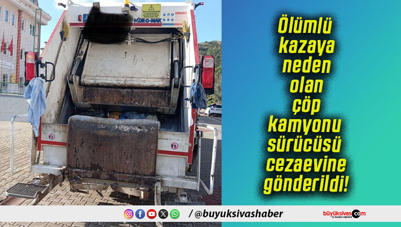 Ölümlü kazaya neden olan çöp kamyonu sürücüsü cezaevine gönderildi!