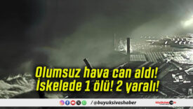 Olumsuz hava can aldı! İskelede 1 ölü! 2 yaralı!