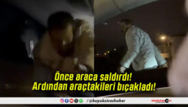 Önce araca saldırdı! Ardından araçtakileri bıçakladı!