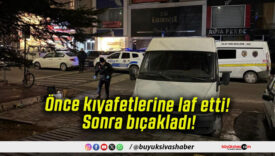Önce kıyafetlerine laf etti! Sonra bıçakladı!