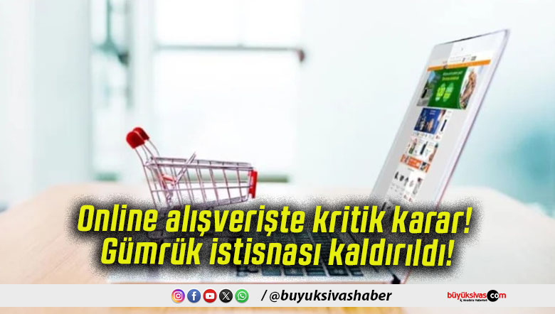 Online alışverişte kritik karar! Gümrük istisnası kaldırıldı!