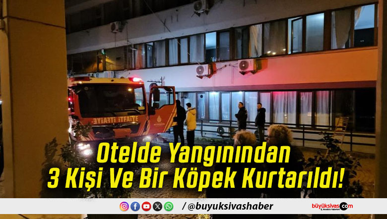 Otelde Yangınından 3 Kişi Ve Bir Köpek Kurtarıldı!