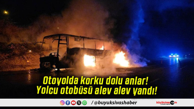 Otoyolda korku dolu anlar! Yolcu otobüsü alev alev yandı!
