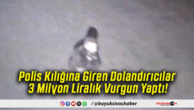 Polis Kılığına Giren Dolandırıcılar 3 Milyon Liralık Vurgun Yaptı!
